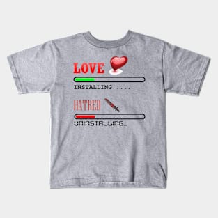 Installing Love Uninstalling Hatred Kids T-Shirt